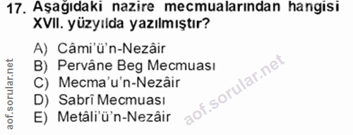 17. soru: Aşağıdaki nazire mecmualarından hangisi XVII. yüzyılda yazılmıştır? A) Câmi'ü'n-Nezâir B) Pervâne Beg Mecmuası C) Mec…
