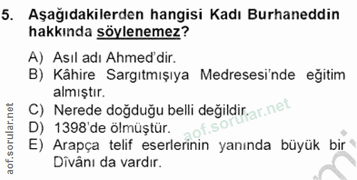 5. soru: Aşağıdakilerden hangisi Kadı Burhaneddin hakkında söylenemez? A) Asıl adı Ahmed'dir. B) Kâhire Sargıtmışıya Medresesi…