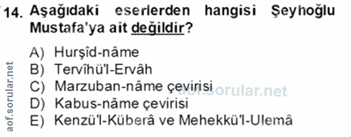 14. soru: Aşağıdaki eserlerden hangisi Şeyhoğlu Mustafa'ya ait değildir? A) Hurşid-nâme B) Tervîhül-Ervâh C) Marzuban-nâme çevi…
