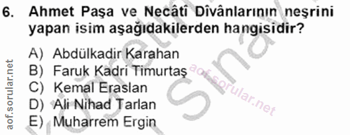 6. soru: Ahmet Paşa ve Necâti Divânlarının neşrini yapan isim aşağıdakilerden hangisidir? A) Abdülkadir Karahan B) Faruk Kadri…