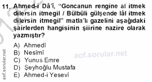 11. soru: Ahmed-i Dâ'î, "Goncanun rengine al itmek dilersin itmegil / Bülbüli gülşende lâl itmek dilersin itmegil" matla'lı gaz…