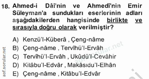 18. soru: Ahmed-i Dâî'nin ve Ahmedi'nin Emir Süleyman'a sundukları eserlerinin adları aşağıdakilerden hangisinde birlikte ve sı…