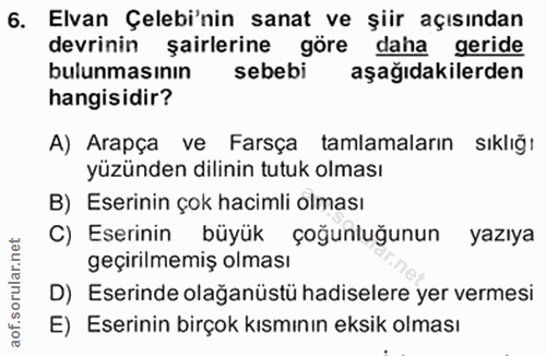 6. soru: Elvan Çelebi'nin sanat ve şiir açısından devrinin şairlerine göre daha geride bulunmasının sebebi aşağıdakilerden han…