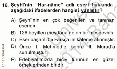 16. soru: Şeyhî'nin "Har-nâme" adlı eseri hakkında aşağıdaki ifadelerden hangisi yanlıştır? A) Şeyhînin en çok beğenilen ve tan…