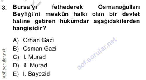 3. soru: Bursa'yr fethederek Osmanoğulları Beyliği'ni meskûn halkı olan bir devlet haline getiren hükümdar aşağıdakilerden han…