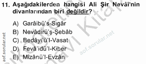 11. soru: Aşağıdakilerden hangisi Ali Şir Nevâî'nin divanlarından biri değildir? A) Garâibü's-Sıgâr B) Nevâdirü'ș-Şebâb C)„ Bed…