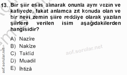 13. soru: Bir şiir esas alınarak onunla aynı vezin ve kafiyede, fakat anlamca zıt konuda olan ve bir nevi zemin şiire reddiye o…
