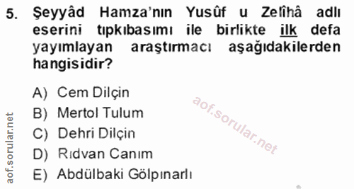 5. soru: Şeyyad Hamza'nın Yusüf u Zelihâ adlı eserini tıpkıbasımı ile birlikte ilk defa yayımlayan araştırmacı aşağıdakilerden…
