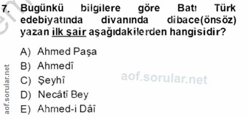 7. soru: Bugünkü bilgilere göre Batı Türk edebiyatında divanında dibace(önsöz) yazan ilk şair aşağıdakilerden hangisidir? A) A…