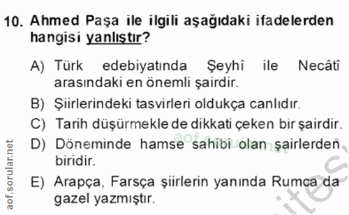 10. soru: Ahmed Paşa ile ilgili aşağıdaki ifadelerden hangisi yanlıştır? A) Türk edebiyatında Şeyhi ile Necâti arasındaki en ön…