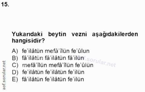 15. soru: Yukarıdaki beytin vezni aşağıdakilerden hangisidir? A) fe'ilâtün mefa ilün fe ülun orular.net C) mefâ'ilün mefâ'ilün…