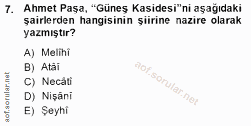 7. soru: Ahmet Paşa, "Güneș Kasidesi"ni aşağıdaki şairlerden hangisinin şiirine nazire olarak yazmıştır? A) Melihi B) Atâi C)…