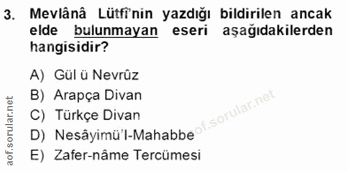 3. soru: Mevlânâ Lütfinin yazdığı bildirilen ancak elde bulunmayan eseri aşağıdakilerden hangisidir? A) Gül ü Nevrûz B) Arapça…