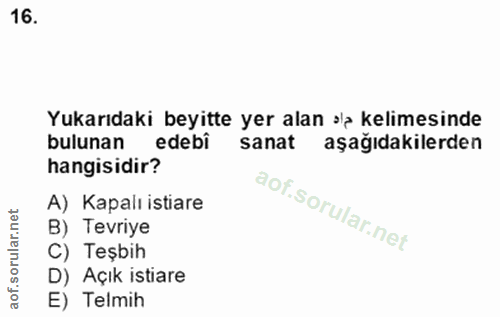 16. soru: Yukarıdaki beyitte yer alan sa kelimesinde bulunan edebi sanat aşağıdakilerden hangisidir? A) Kapalı istiare orular.n…