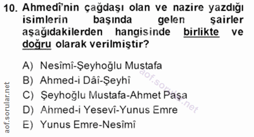 10. soru: Ahmedi'nin çağdaşı olan ve nazire yazdığı isimlerin başında gelen şairler aşağıdakilerden hangisinde birlikte ve doğr…