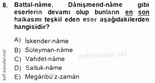 8. soru: Battal-nâme, Dânişmend-nâme gibi eserlerin devamı olup bunların en son halkasını teşkil eden eser aşağıdakilerden han…