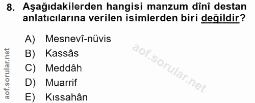 8. soru: Aşağıdakilerden hangisi manzum dînî destan anlatıcılarına verilen isimlerden biri değildir? A) Mesnevî-nüvis B) Kassâ…