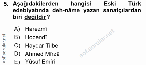 5. soru: Aşağıdakilerden hangisi Eski Türk edebiyatında deh-nâme yazan sanatçılardan biri değildir? A) Harezmi B) Hocendî C) H…