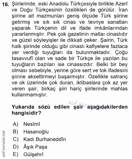 16. soru: Şiirlerinde, eski Anadolu Türkçesiyle birlikte Azerî ve Doğu Türkçesinin özellikleri de görülür. İran şiirine ait maz…