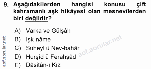 9. soru: Aşağıdakilerden hangisi konusu çift kahramanlı aşk hikâyesi olan mesnevîlerden biri değildir? A) Varka ve Gulşâh B) I…
