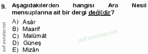 9. soru: Aşagıdakılerden hangisı Ara Nesil mensuplarına ait bir dergi değildir? A) Ăsâr B) Maarif C) Malümât aof. D) Güneş E)…