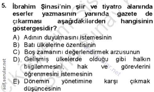 5. soru: İbrahim Şinasi'nin şiir ve tiyatro alanında eserler yazmasının yanında gazete çıkarması aşağıdakilerden hangisinin gö…