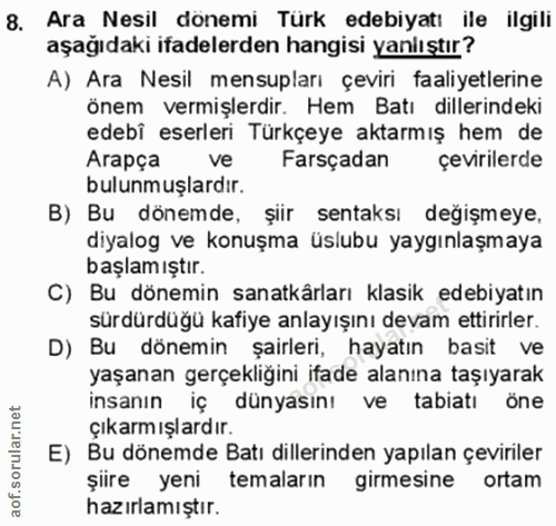 8. soru: Ara Nesil dönemi Turk edebiyatı ile ilgili aşağıdaki ifadelerden hangisi yanlıştır? A) Ara Nesil mensupları çeviri fa…