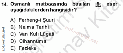 14. soru: Osmanlı matbaasında basılan ilk eser aşağıdakilerden hangisidir? A) Ferheng-i Suuri B) Naima Tarihi C) Van Kulı Lügat…