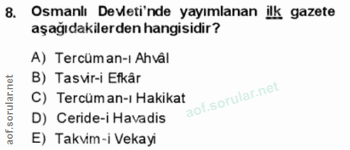 8. soru: Osmanlı Devleti'nde yayımlanan ilk gazete aşağıdakilerden hangisidir? A) Tercüman-ı Ahvâl B) Tasvir-i Efkâr C) Tercüm…