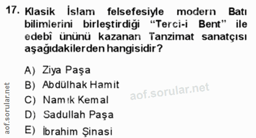 17. soru: Klasik İslam felsefesiyle modern Batı bilimlerini birleştirdiği "Terci-i Bent" ile edebi ününü kazanan Tanzimat sanat…