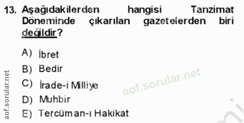 13. soru: Aşağıdakilerden hangisi Tanzimat Döneminde Çıkarılan gazetelerden biri değildir? A) ibret B) Bedir C) Irade-i Milliye…
