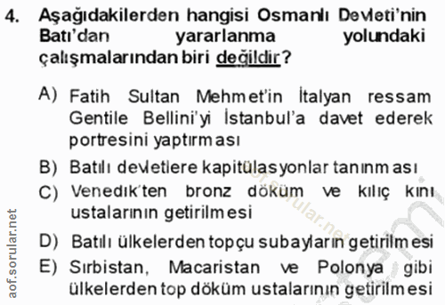 4. soru: Aşağıdakilerden hangisi Osmanlı Devleti'nin Batı'dan yararlanma yolundaki çalışmalarından biri değildir? A) Fatih Sul…