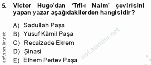 5. soru: Victor Hugo'dan 'Tifl-ı Naim' çevirisini yapan yazar aşağıdakilerden hangisidir? A) Sadullah Paşa B) Yusuf Kâmil Paşa…