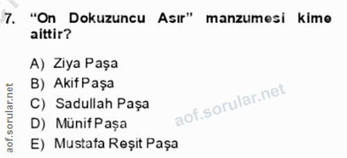 7. soru: "On Dokuzuncu Asır" manzumesi kime aittir? A) Ziya Paşa B) Akif Paşa rular. C) Sadullah Paşa D) Münif Paşa aof.s E) M…