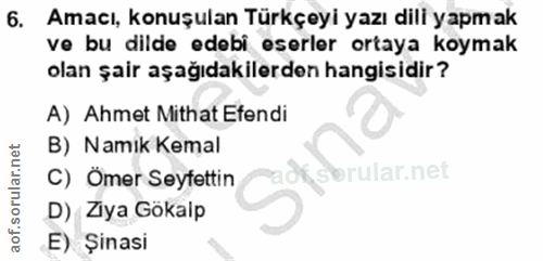 6. soru: Amacı, konuşulan Türkçeyi yazı dili yapmak ve bu dilde edebi eserler ortaya koymak olan şair aşağıdakilerden hangisid…