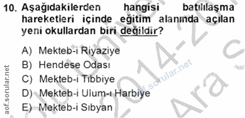 10. soru: Aşağıdakilerden hangisi batılılaşma hareketleri içinde eğitim alanında açılan yeni okullardan biri degildir? A) Mekte…
