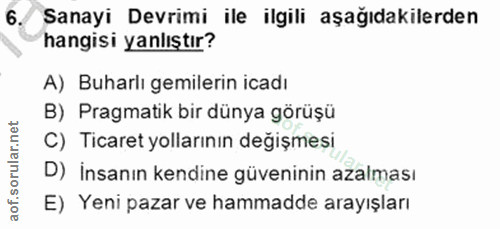 6. soru: Sanayi Devrimi ile ilgili aşağıdakilerden hangisi yanlıştır? A) Buharlı gemilerin icadı B) Pragmatik bir dünya görüşü…