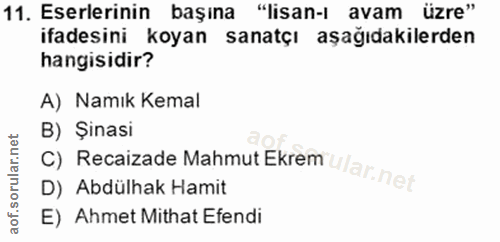 11. soru: Eserlerinin başına "lisan-ı avam üzre" ifadesini koyan sanatçı aşağıdakilerden hangisidir? A) Namık Kemal B) Şinasi D…