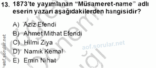 13. soru: 1873'te yayımlanan "Müsameret-name" adlı eserin yazarı aşağıdakilerden hangisidir? A) Aziz Efendi B) Ahmet Mithat Efe…