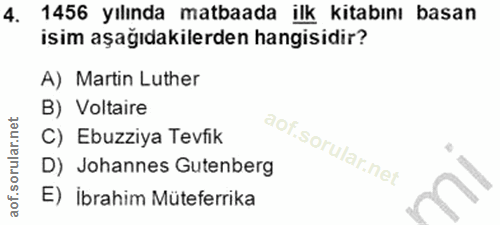 4. soru: 1456 yılında matbaada ilk kitabını basan isim aşağıdakilerden hangisidir? A) Martin Luther B) Voltaire C) Ebuzziya Te…