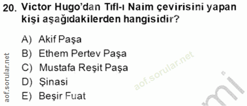 20. soru: Victor Hugo'dan Tifl-ı Naim çevirisini yapan kişi aşağıdakilerden hangisidir? A) Akif Paşa B) Ethem Pertev Paşa C) Mu…