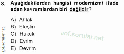 8. soru: Aşağıdakilerden hangisi modernimi ifade eden kavramlardan biri değildir? A) Ahlak B) Eleştiri C) Hukuk D) Evrim E) De…