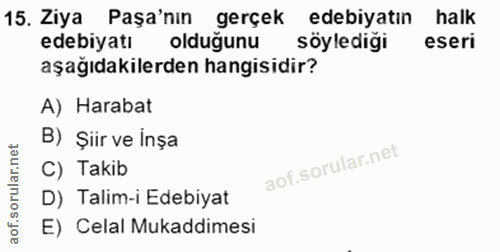 15. soru: Ziya Paşa'nın gerçek edebiyatin halk edebiyatı olduğunu söylediği eseri aşağıdakilerden hangisidir? A) Harabat B) Şii…