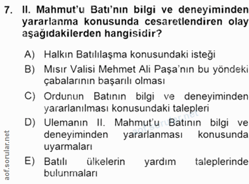 7. soru: II. Mahmut'u Batı'nın bilgi ve deneyiminden yararlanma konusunda cesaretlendiren olay aşağıdakilerden hangisidir? A)…
