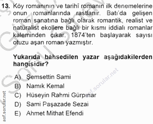 13. soru: Köy romanının ve tarihi romanın ilk denemelerine onun romanlarında rastlanır. Batı'da gelişen roman sanatına bağlı ol…