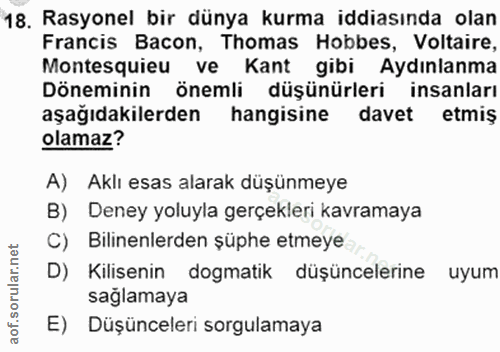 18. soru: Rasyonel bir dünya kurma iddiasında olan Francis Bacon, Thomas Hobbes, Voltaire, Montesquieu ve Kant gibi Aydınlanma…