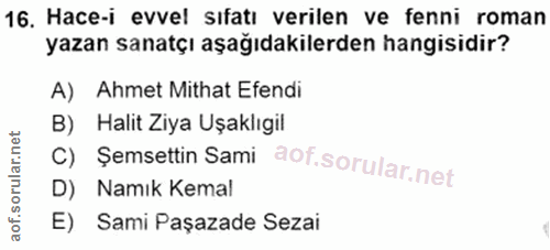16. soru: Hace-i evvel sifatı verilen ve fenni roman yazan sanatçı aşağıdakilerden hangisidir? A) Ahmet Mithat Efendi B) Halit…