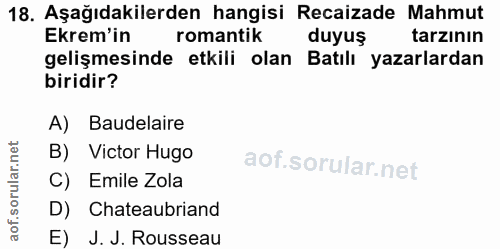 18. soru: Aşağıdakilerden hangisi Recaizade Mahmut Ekrem'in romantik duyuş tarzının gelişmesinde etkili olan Batılı yazarlardan…