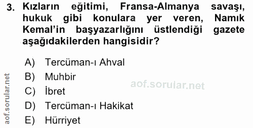 3. soru: Kızların eğitimi, Fransa-Almanya savaşı, hukuk gibi konulara yer veren, Namık Kemal'in başyazarlığını üstlendiği gaze…
