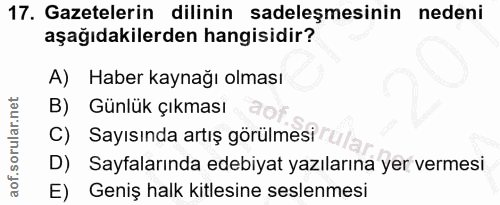 17. soru: Gazetelerin dilinin sadeleşmesinin nedeni aşağıdakilerden hangisidir? A) Haber kaynağı olması B) Günlük çıkması C) Sa…